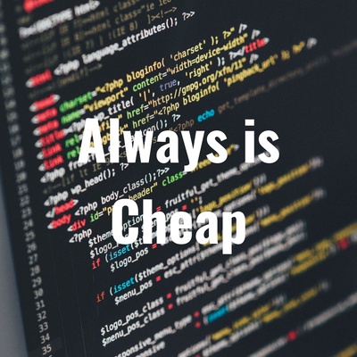 Always is Cheap