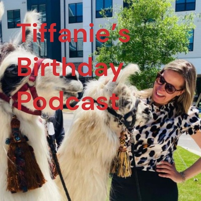 Tiffanie's Birthday Podcast