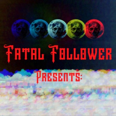 Fatal Follower Presents: