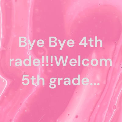 Bye Bye 4th grade!!!Welcome 5th grade...