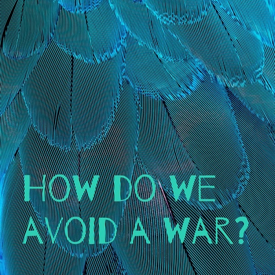 How Do We Avoid a War?