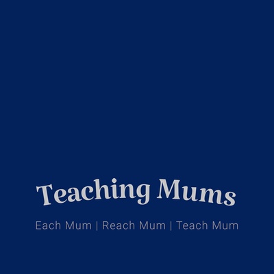 Teaching Mums | Each Mum | Reach Mum | Teach Mum