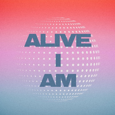 Alive I Am