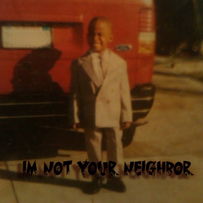 I'm Not Your Neighbor