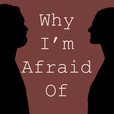 Why I'm Afraid Of