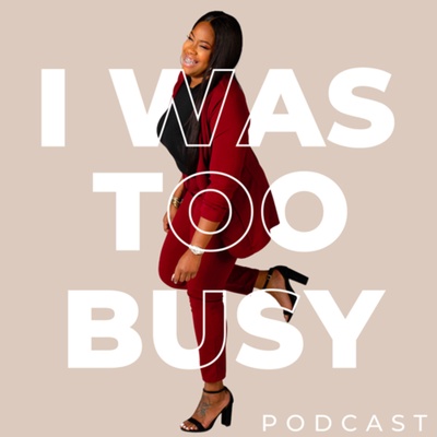 I Was Too Busy…