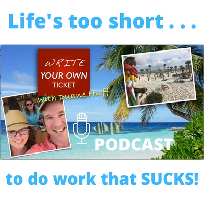 The "Write Your Own Ticket" Podcast - Because Life's Too Short to Do Work That Sucks!