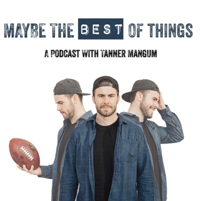 Maybe the Best of Things: A Podcast with Tanner Mangum