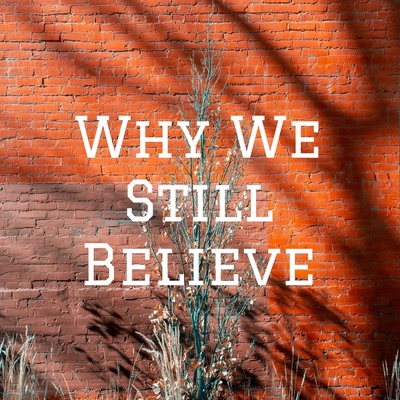Why We Still Believe