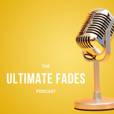 The Ultimate Fades Podcast