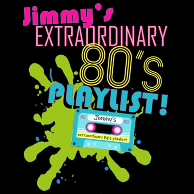 Jimmy’s Extraordinary 80’s Playlist!