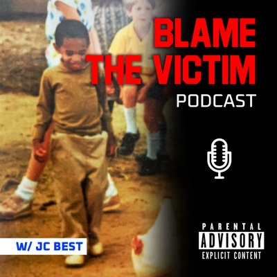 "BLAME THE VICTIM" PODCAST w/ JC Best.