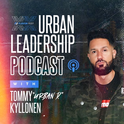 Flavor Fest Urban Leadership Podcast with Tommy “Urban D.” Kyllonen