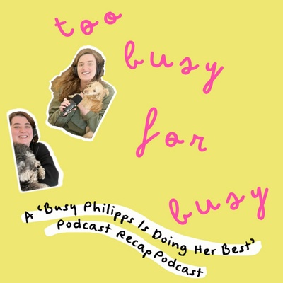 Too Busy For Busy: A "Busy Philipps Is Doing Her Best" Podcast Recap Podcast