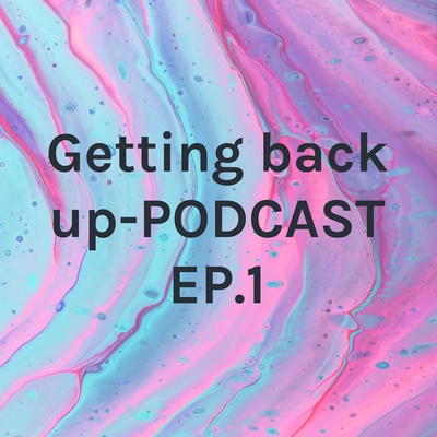 Getting back up-PODCAST EP.1