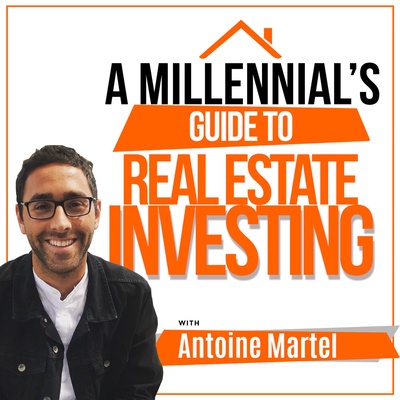 A Millennial’s Guide to Real Estate Investing With Antoine Martel