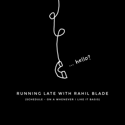 Running Late With Rahil Blade