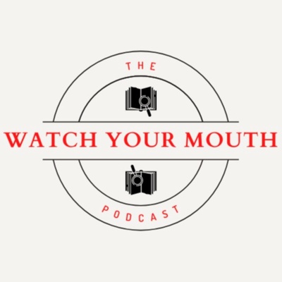 The Watch Your Mouth Podcast