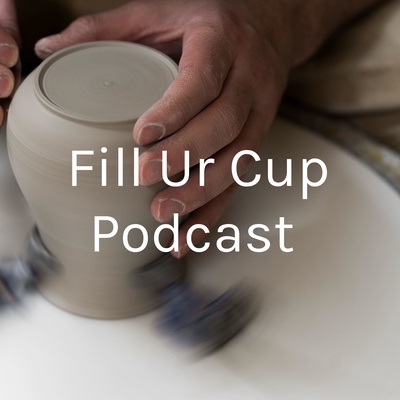 Fill Ur Cup Podcast 