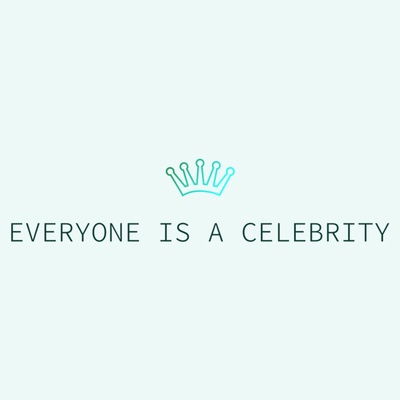 EVERYONE IS A CELEBRITY