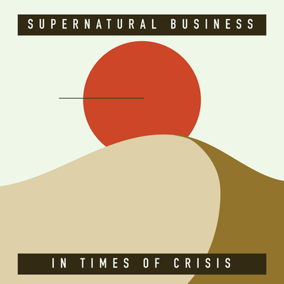 Supernatural Business In Times Of Crisis