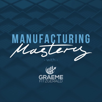 Manufacturing Mastery with Graeme Fitzgerald