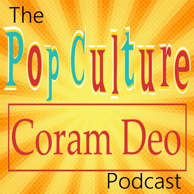 The Pop Culture Coram Deo Podcast!