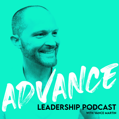 Advance Leadership Podcast with Vance Martin
