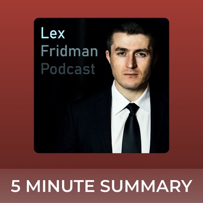 Lex Fridman Podcast | 5 minute podcast summaries