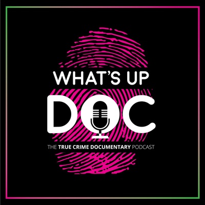 What's Up Doc: The True Crime Documentary Podcast