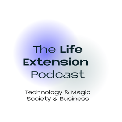 The Life Extension Podcast - Technology & Magic, Society & Business