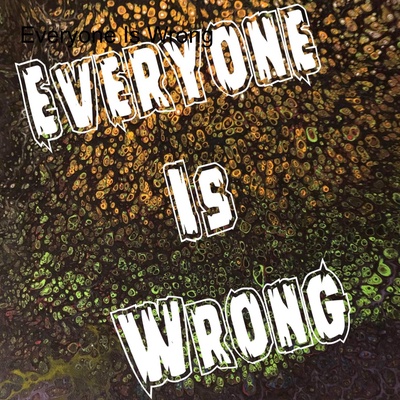 Everyone Is Wrong