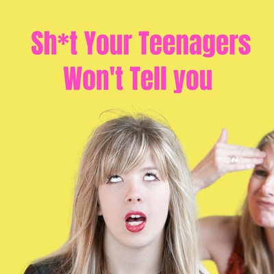 Sh*t Your Teenagers Won’t Tell You