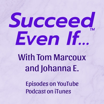 Succeed Even If - with Tom Marcoux and Johanna E.