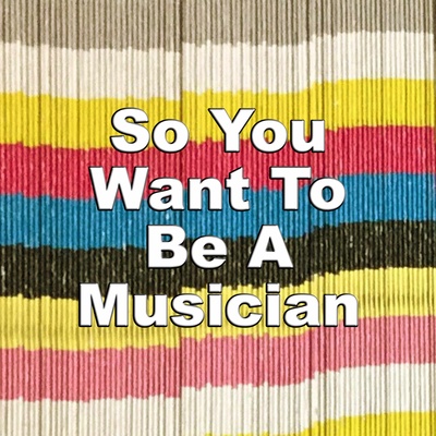 So You Want To Be A Musician Podcast