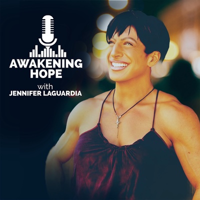 Awakening Hope with Jennifer LaGuardia...When you just need to hear that Encouraging Voice...
