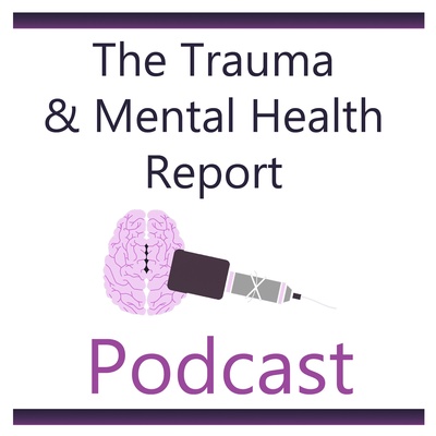 The Trauma & Mental Health Report Podcast
