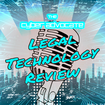 The Cyber Advocate's Legal Technology Review: Tools and Technology for Legal Professionals