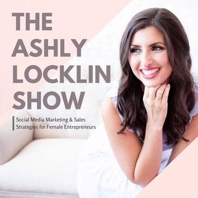 The Ashly Locklin Show: Social Media Marketing & Sales Strategies for Female Entrepreneurs