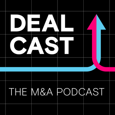 Dealcast: The M&amp;A Podcast