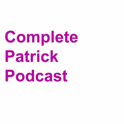 Complete Patrick Podcast