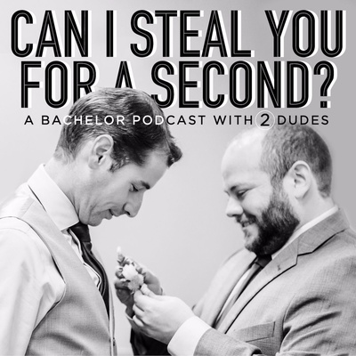 Can I Steal You For a Second? A Bachelor Podcast with Two Dudes