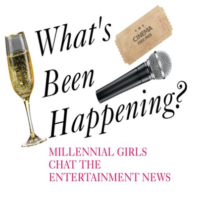 What's Been Happening? - Millennial Girls Chat The Entertainment News