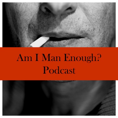 Am I Man Enough? Podcast