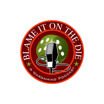 Blame it on the Die - A Wargaming Podcast