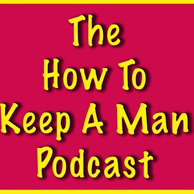 The How To Keep A Man Podcast