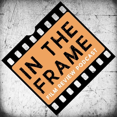 In The Frame: The Film Review Podcast
