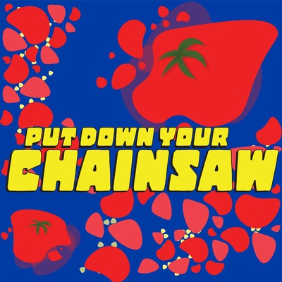 Put Down Your Chainsaw