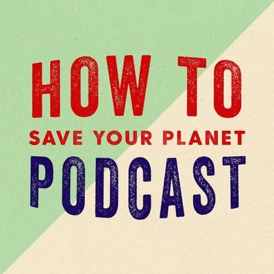 How To Save Your Planet Podcast