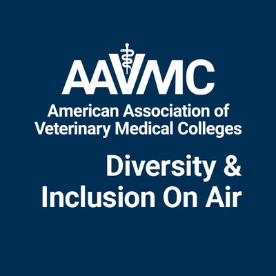 AAVMC's Diversity & Inclusion on Air: Conversations about Diversity, Inclusion & Veterinary Medicine